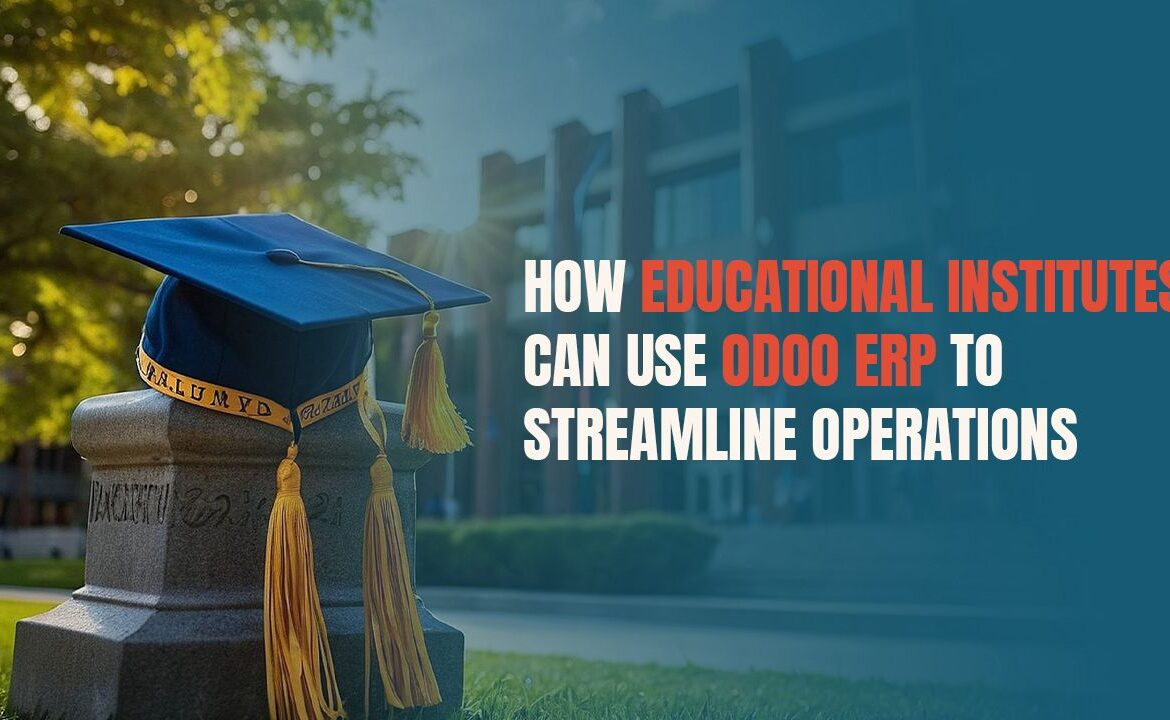 How Educational Institutes Can Use Odoo ERP to Streamline Operations