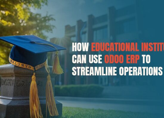 How Educational Institutes Can Use Odoo ERP to Streamline Operations