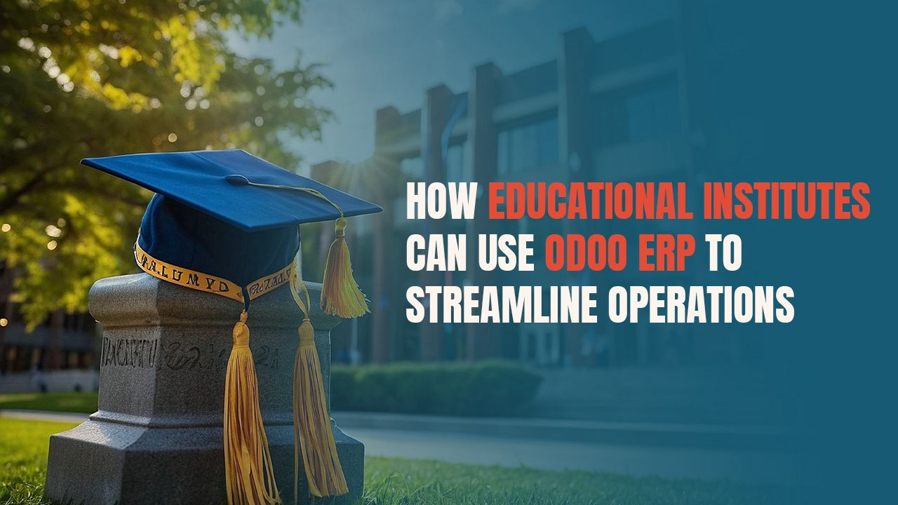 How Educational Institutes Can Use Odoo ERP to Streamline Operations